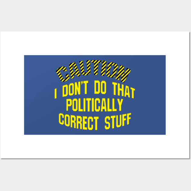 Caution Don't Do Politically Correct Stuff Wall Art by Roly Poly Roundabout